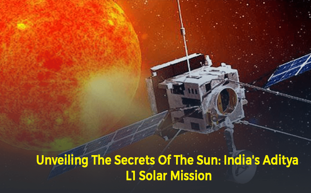 Unveiling The Secrets Of The Sun: India’s Aditya L1 Mission
